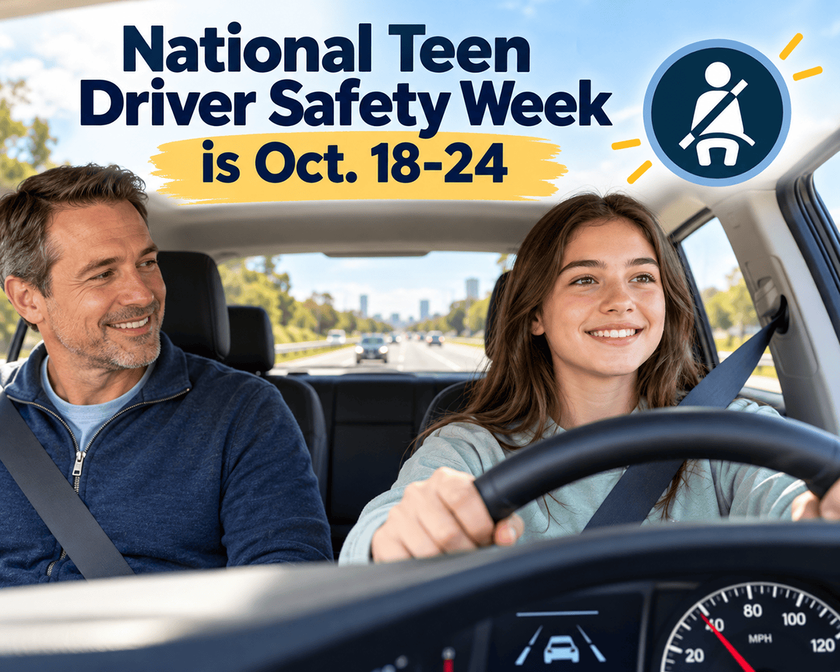 Teenage girl wearing a seat belt while driving, with her father supervising from the passenger seat. Headline reads “National Teen Driver Safety Week is Oct. 18–24,” accompanied by a seat belt safety icon.